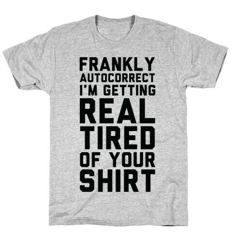 Frankly Autocorrect I'm Getting Real Tired of Your Shirt T-Shirt