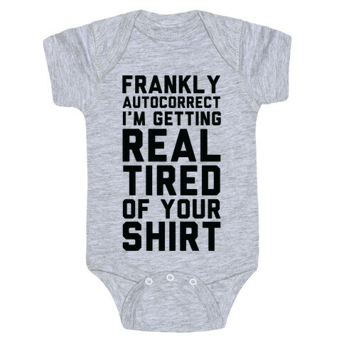 Frankly Autocorrect I'm Getting Real Tired of Your Shirt Baby One-Piece