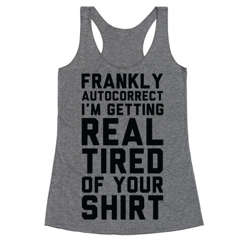 Frankly Autocorrect I'm Getting Real Tired of Your Shirt Racerback Tank Top