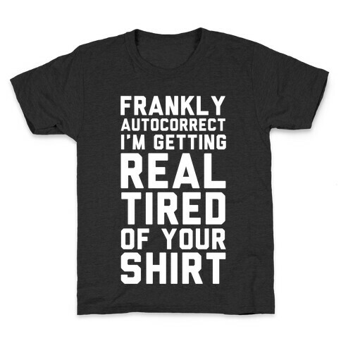 Frankly Autocorrect I'm Getting Real Tired of Your Shirt Kids T-Shirt