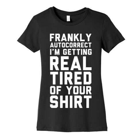 Frankly Autocorrect I'm Getting Real Tired of Your Shirt Womens T-Shirt