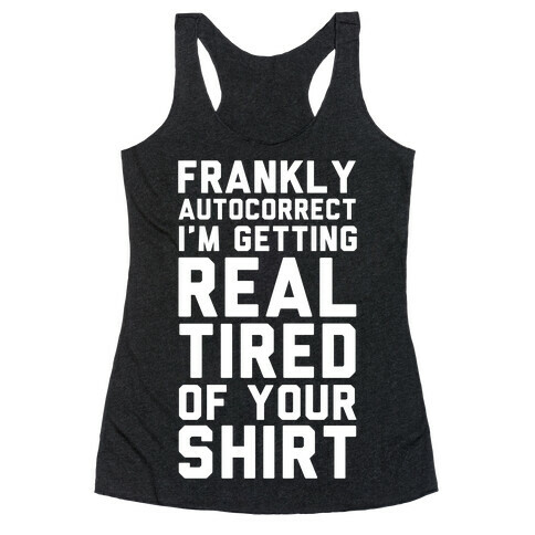 Frankly Autocorrect I'm Getting Real Tired of Your Shirt Racerback Tank Top