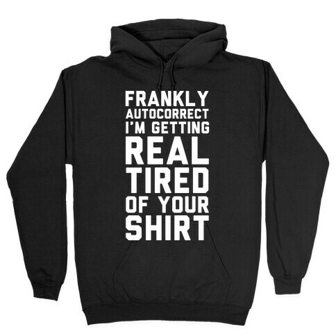 Frankly Autocorrect I'm Getting Real Tired of Your Shirt Hooded Sweatshirt