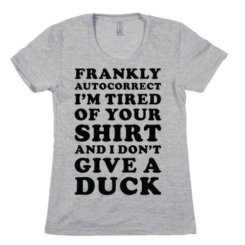 Frankly Autocorrect I'm Tired of Your Shirt and I Don't Give a Duck Womens T-Shirt