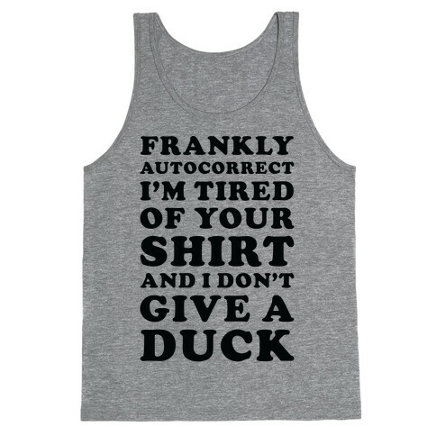 Frankly Autocorrect I'm Tired of Your Shirt and I Don't Give a Duck Tank Top
