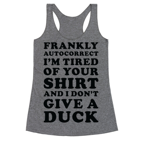 Frankly Autocorrect I'm Tired of Your Shirt and I Don't Give a Duck Racerback Tank Top