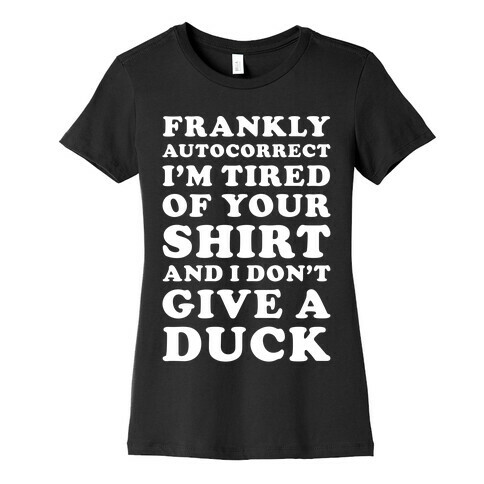 Frankly Autocorrect I'm Tired of Your Shirt and I Don't Give a Duck Womens T-Shirt