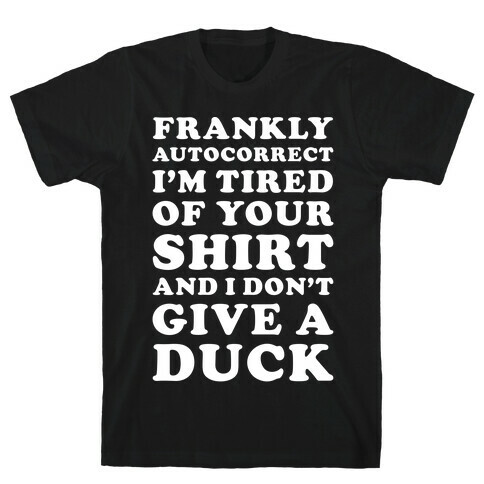 Frankly Autocorrect I'm Tired of Your Shirt and I Don't Give a Duck T-Shirt