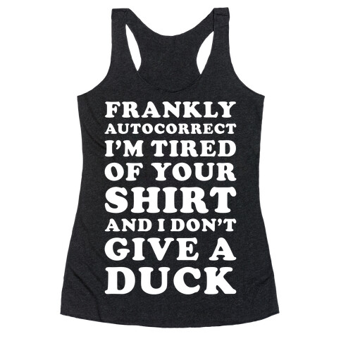 Frankly Autocorrect I'm Tired of Your Shirt and I Don't Give a Duck Racerback Tank Top