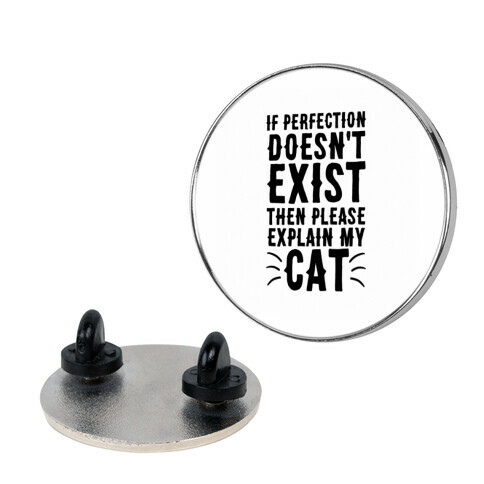 If Perfection Doesn't Exist Then Please Explain My Cat Pin
