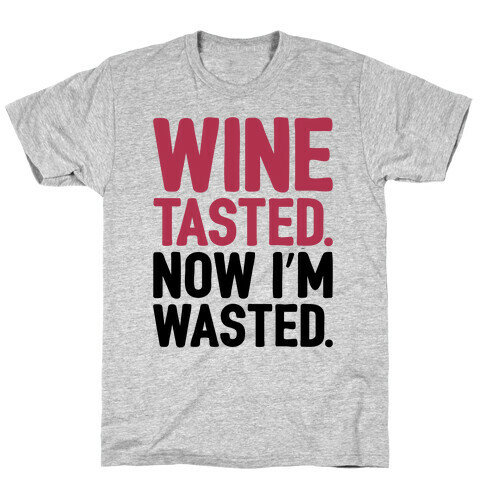 Wine Tasted Now I'm Wasted T-Shirt