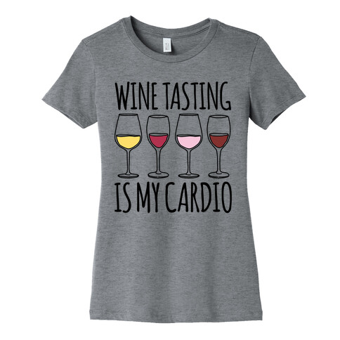 Wine Tasting Is My Cardio  Womens T-Shirt