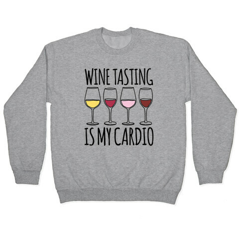 Wine Tasting Is My Cardio  Pullover