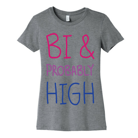 Bi And Probably High Womens T-Shirt