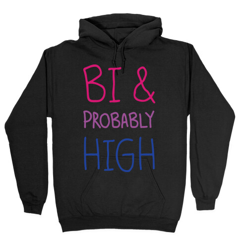 Bi And Probably High Hooded Sweatshirt