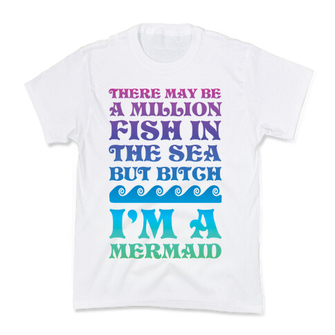 There May Be A Million Fish In The Sea But Bitch I'm A Mermaid Kids T-Shirt