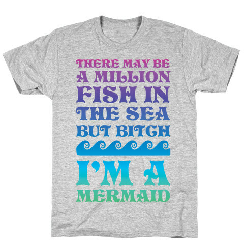 There May Be A Million Fish In The Sea But Bitch I'm A Mermaid T-Shirt