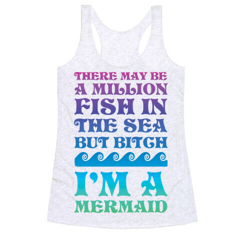 There May Be A Million Fish In The Sea But Bitch I'm A Mermaid Racerback Tank Top