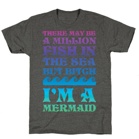 There May Be A Million Fish In The Sea But Bitch I'm A Mermaid T-Shirt