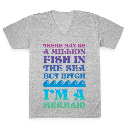 There May Be A Million Fish In The Sea But Bitch I'm A Mermaid V-Neck Tee Shirt