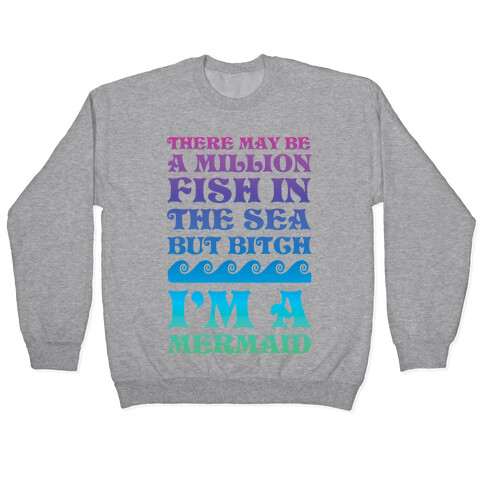 There May Be A Million Fish In The Sea But Bitch I'm A Mermaid Pullover