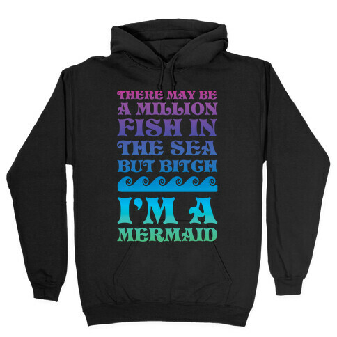 There May Be A Million Fish In The Sea But Bitch I'm A Mermaid Hooded Sweatshirt