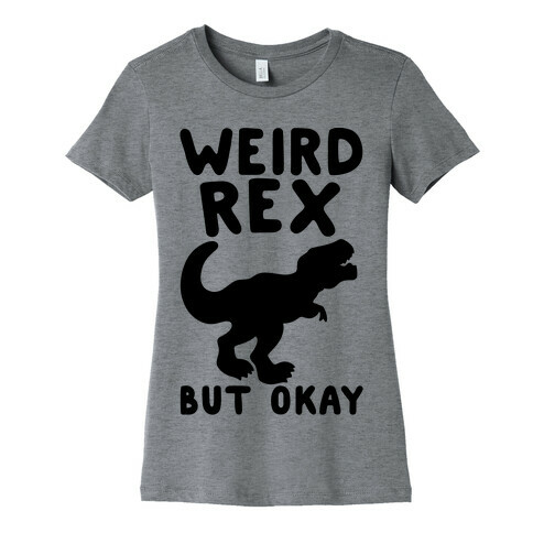 Weird Rex But Okay Parody Womens T-Shirt