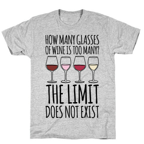 How Many Glasses of Wine Is Too Many The Limit Does Not Exist Parody T-Shirt