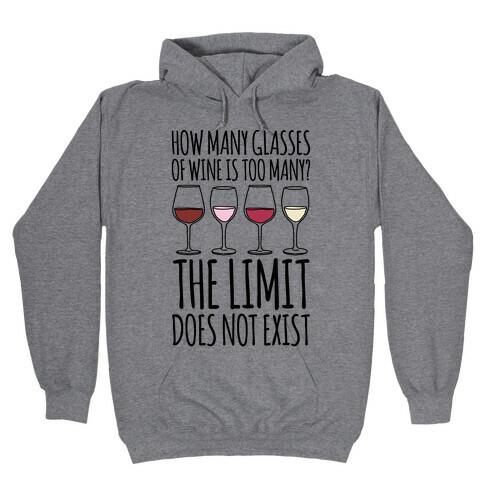 How Many Glasses of Wine Is Too Many The Limit Does Not Exist Parody Hooded Sweatshirt