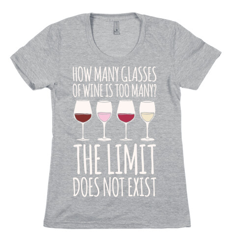 How Many Glasses of Wine Is Too Many The Limit Does Not Exist Parody White Print Womens T-Shirt