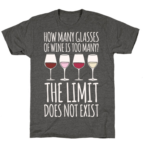 How Many Glasses of Wine Is Too Many The Limit Does Not Exist Parody White Print T-Shirt