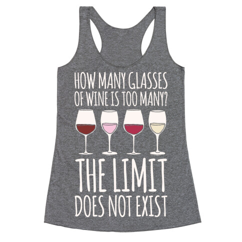 How Many Glasses of Wine Is Too Many The Limit Does Not Exist Parody White Print Racerback Tank Top