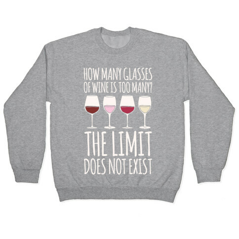 How Many Glasses of Wine Is Too Many The Limit Does Not Exist Parody White Print Pullover