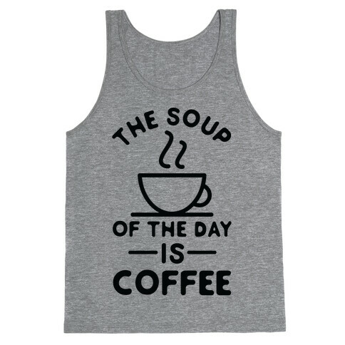 The Soup of the Day is Coffee Tank Top