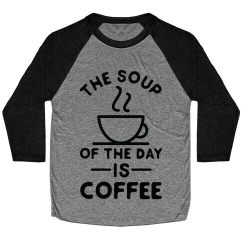 The Soup of the Day is Coffee Baseball Tee