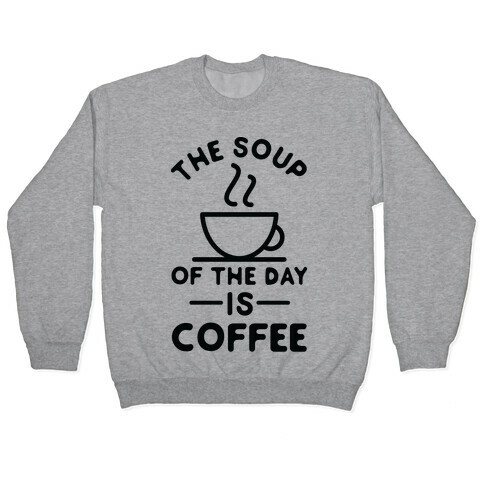 The Soup of the Day is Coffee Pullover
