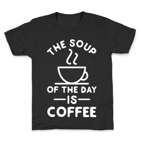 The Soup of the Day is Coffee Kids T-Shirt