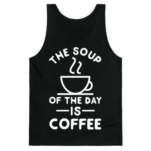 The Soup of the Day is Coffee Tank Top