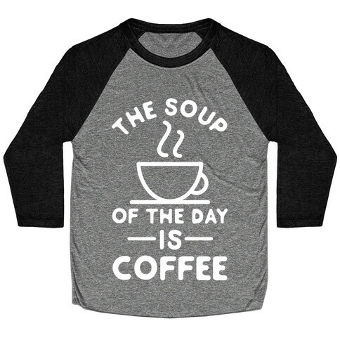 The Soup of the Day is Coffee Baseball Tee
