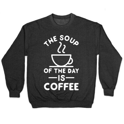 The Soup of the Day is Coffee Pullover