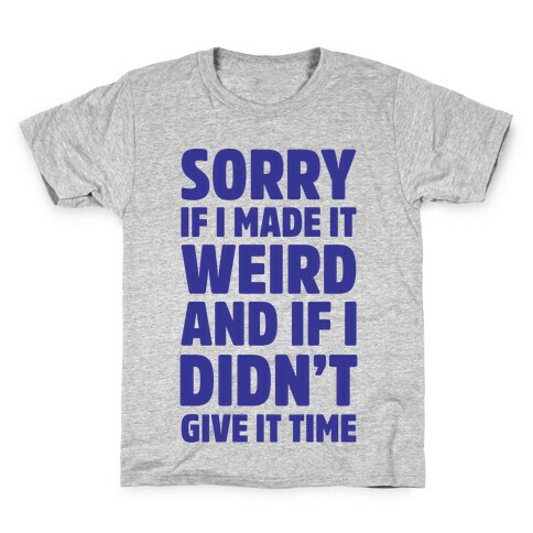 Sorry If I Made It Weird and if I Didn't Give it Time Kids T-Shirt