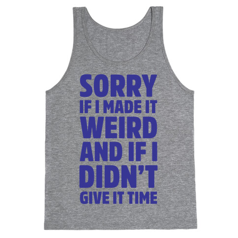 Sorry If I Made It Weird and if I Didn't Give it Time Tank Top