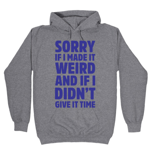 Sorry If I Made It Weird and if I Didn't Give it Time Hooded Sweatshirt