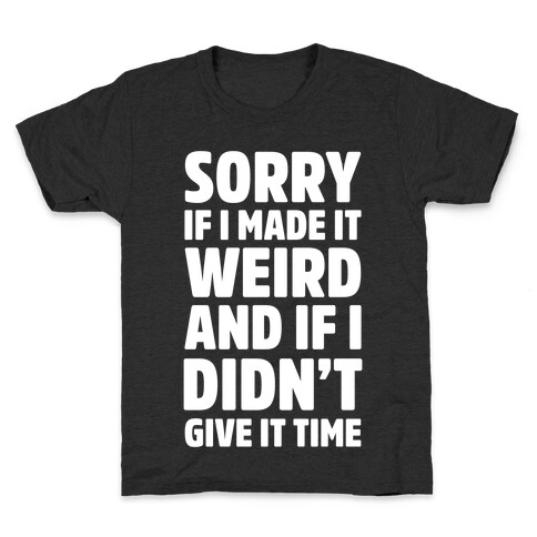 Sorry If I Made It Weird and if I Didn't Give it Time Kids T-Shirt