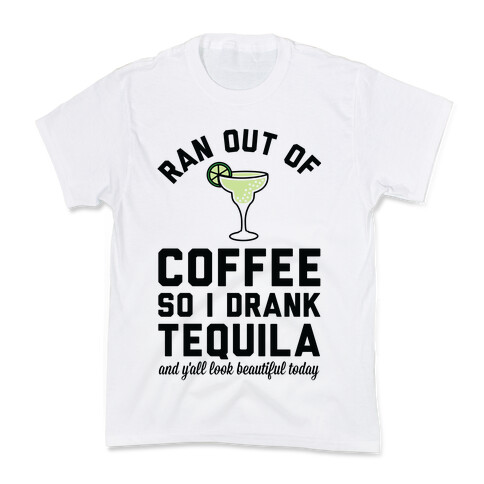 Ran out of Coffee so I Drank Tequila and Y'all Look Beautiful Today Kids T-Shirt