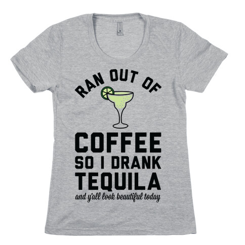 Ran out of Coffee so I Drank Tequila and Y'all Look Beautiful Today Womens T-Shirt