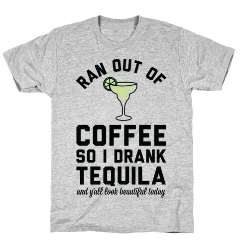 Ran out of Coffee so I Drank Tequila and Y'all Look Beautiful Today T-Shirt