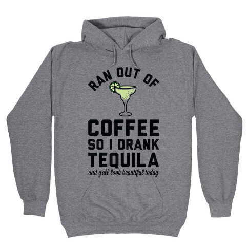 Ran out of Coffee so I Drank Tequila and Y'all Look Beautiful Today Hooded Sweatshirt