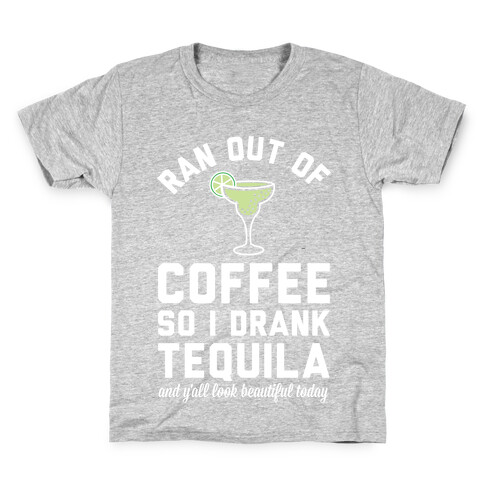 Ran out of Coffee so I Drank Tequila and Y'all Look Beautiful Today Kids T-Shirt