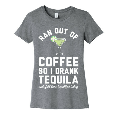 Ran out of Coffee so I Drank Tequila and Y'all Look Beautiful Today Womens T-Shirt